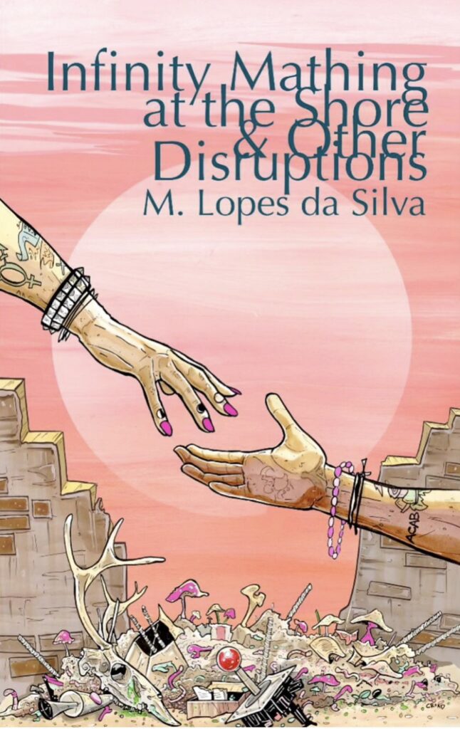 A book cover for Infinity Mathing at the Short & Other Disruptions by M. Lopes da Silva. The cover shows an illustration of a hazy circle suggestive of a celestial body behind two hands reaching for one another. The left hand has bracelets and tattoos including the intersex symbol and the phases of the moon. The right is also wearing bracelets and has tattoos including ACAB and a rose. Beneath the two hands is a broken stone wall and a pile of garbage. The garbage includes antlers, mushrooms, a joystick, worms, and a skull.